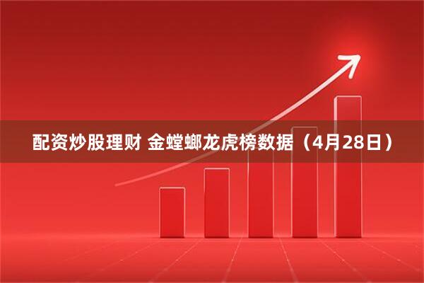 配资炒股理财 金螳螂龙虎榜数据（4月28日）